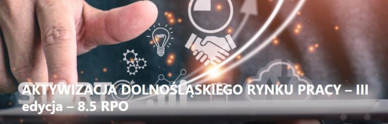 AKTYWIZACJA DOLNOŚLĄSKIEGO RYNKU PRACY – 8.5 RPO. Skorzystaj z wsparcia! 40 WARR PROJEKT 8.5